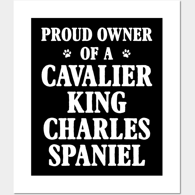 Proud Owner Of A Cavalier King Charles Spaniel Wall Art by Terryeare